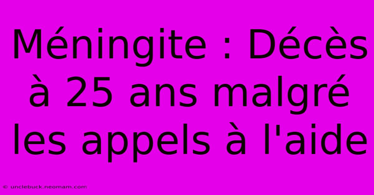 Méningite : Décès À 25 Ans Malgré Les Appels À L'aide 