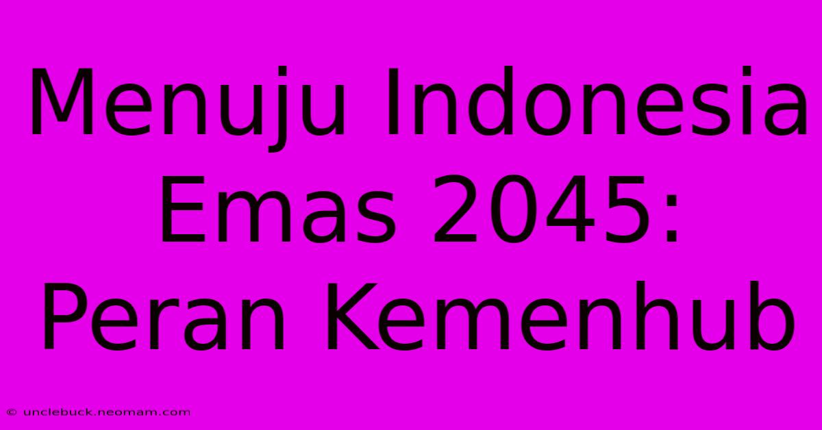 Menuju Indonesia Emas 2045: Peran Kemenhub