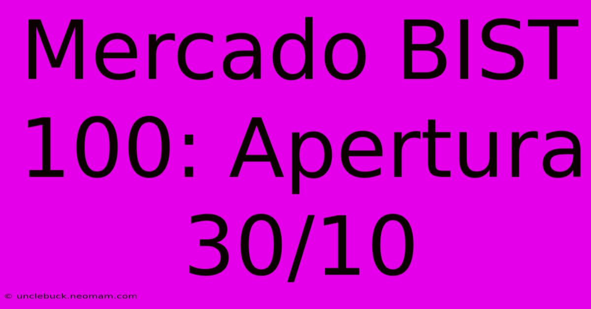 Mercado BIST 100: Apertura 30/10