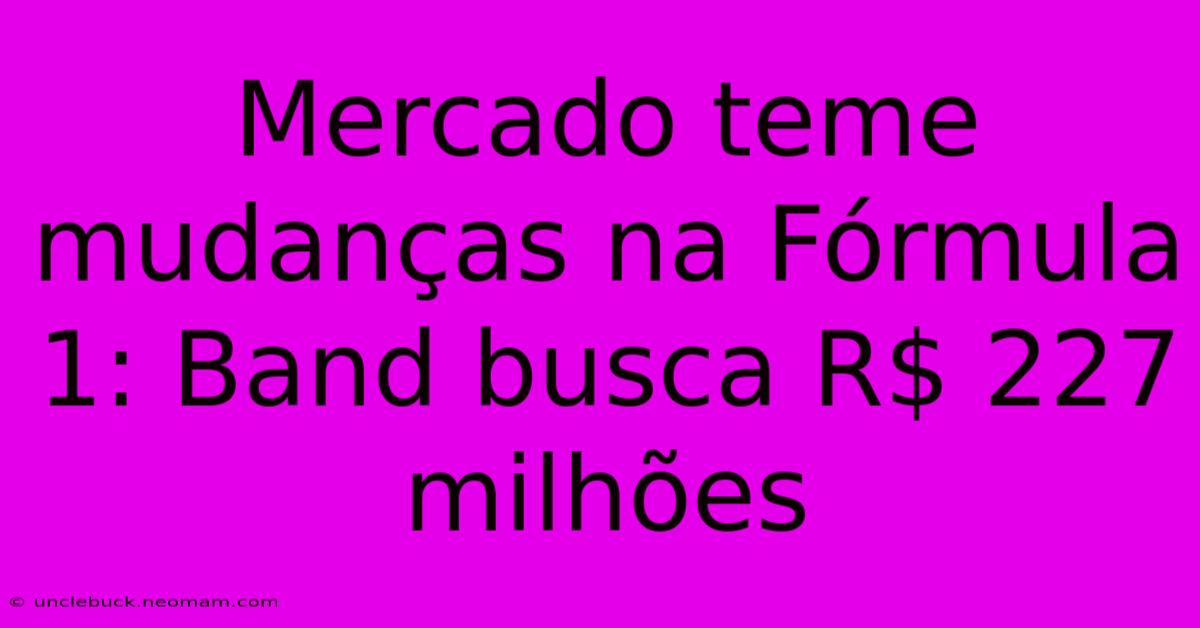 Mercado Teme Mudanças Na Fórmula 1: Band Busca R$ 227 Milhões