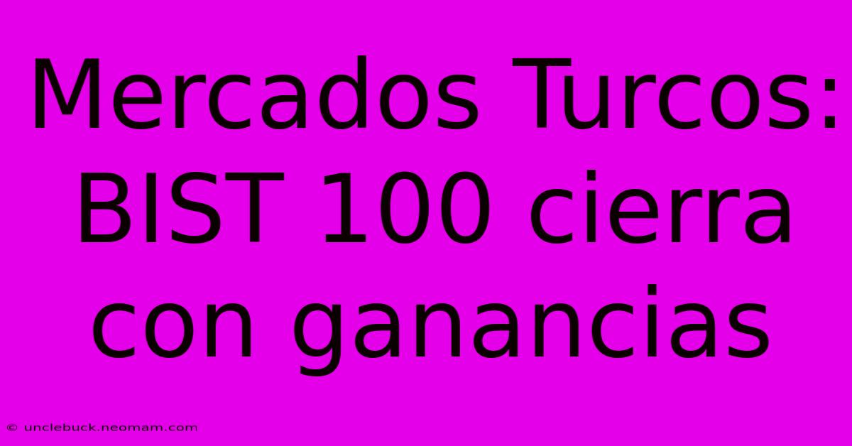 Mercados Turcos: BIST 100 Cierra Con Ganancias