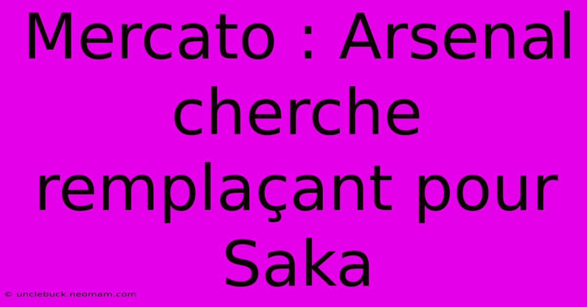 Mercato : Arsenal Cherche Remplaçant Pour Saka