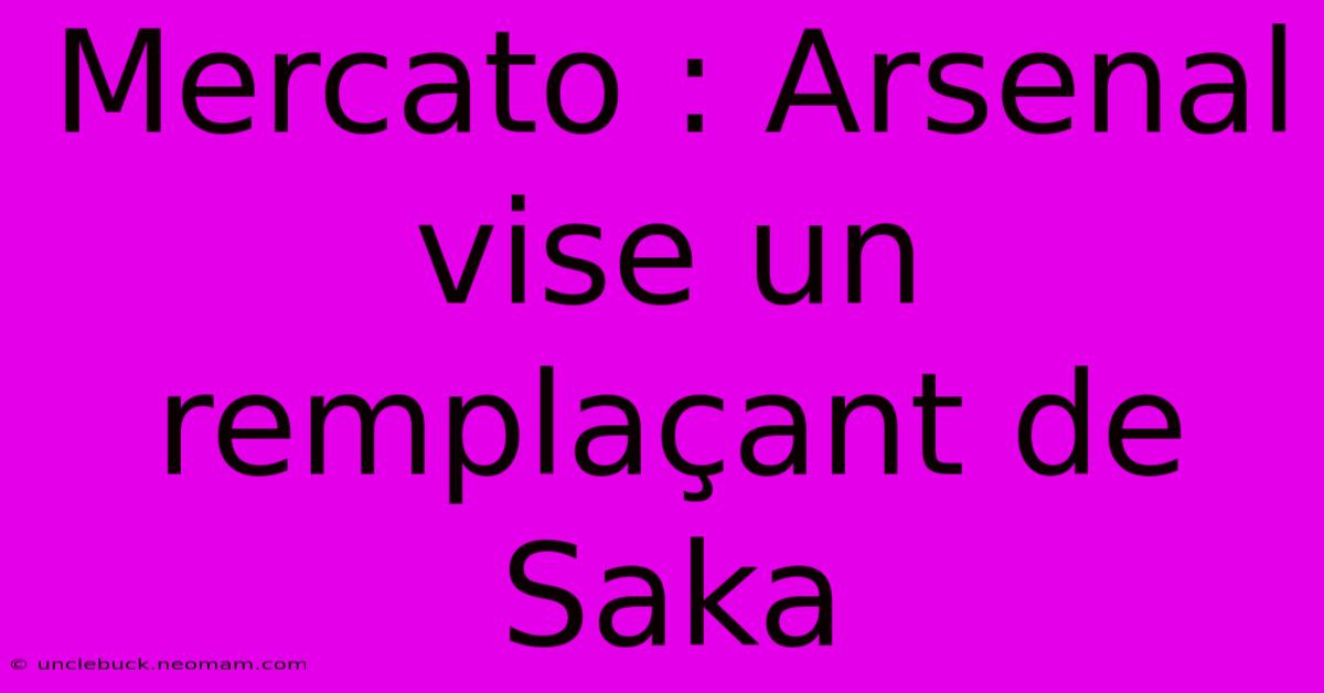 Mercato : Arsenal Vise Un Remplaçant De Saka