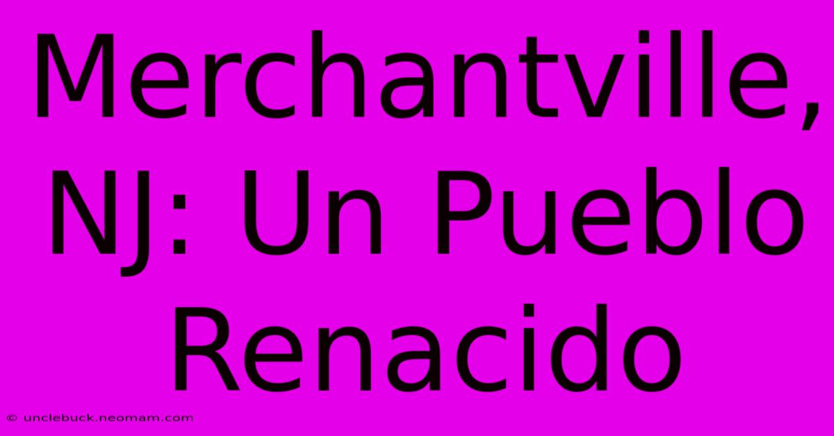 Merchantville, NJ: Un Pueblo Renacido 