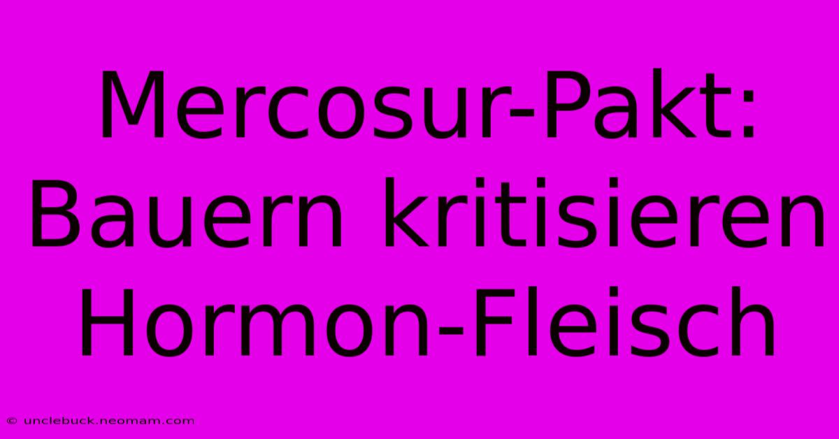 Mercosur-Pakt: Bauern Kritisieren Hormon-Fleisch