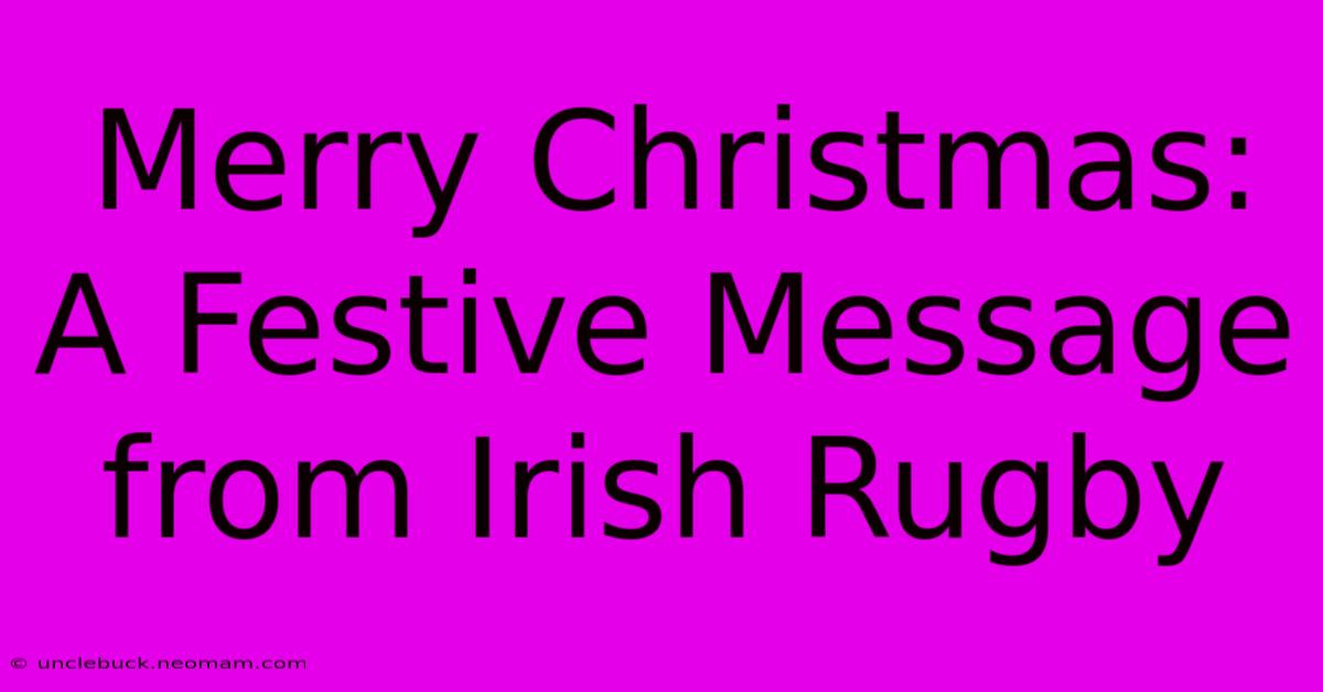 Merry Christmas: A Festive Message From Irish Rugby