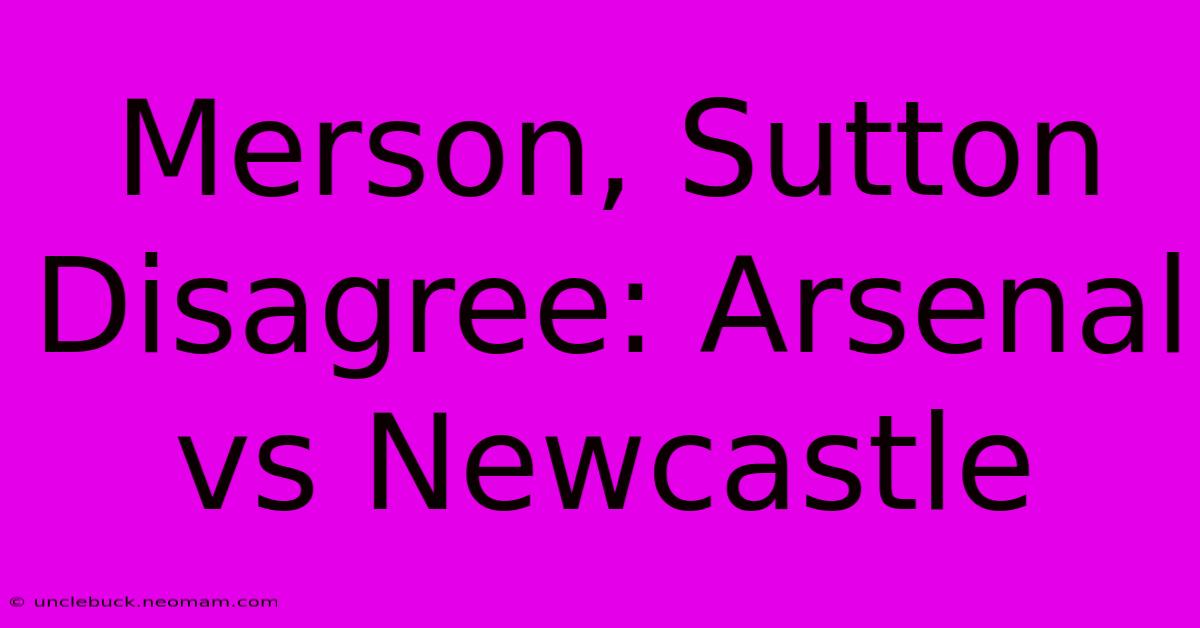 Merson, Sutton Disagree: Arsenal Vs Newcastle