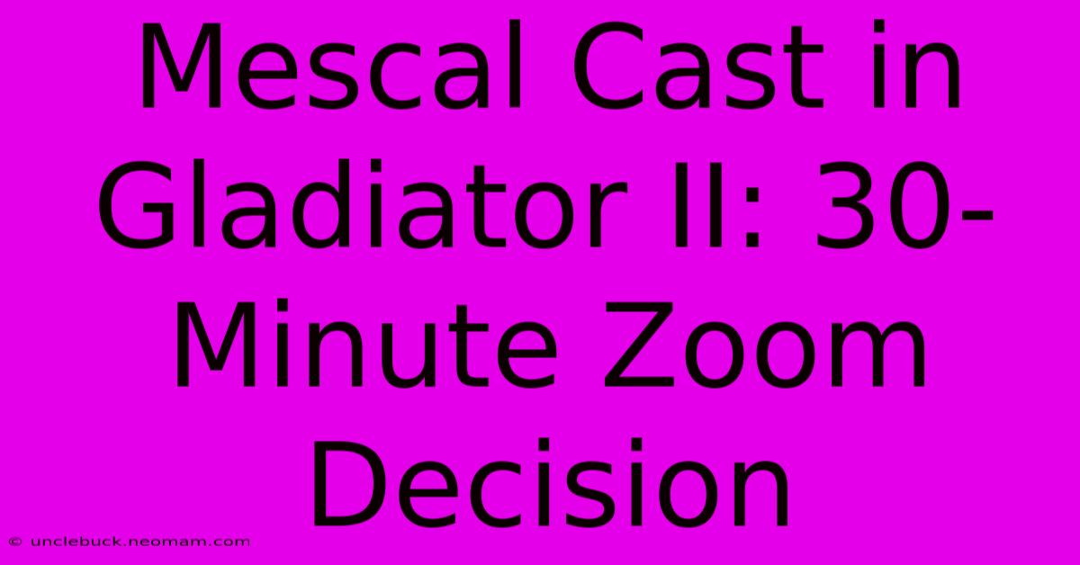 Mescal Cast In Gladiator II: 30-Minute Zoom Decision 