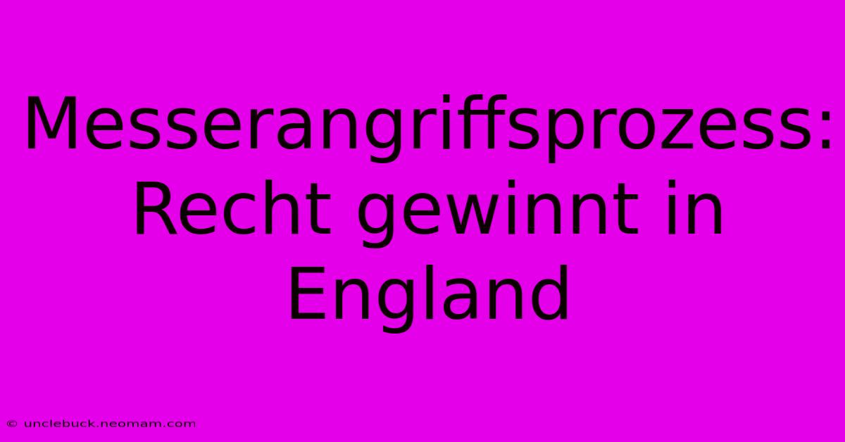 Messerangriffsprozess: Recht Gewinnt In England