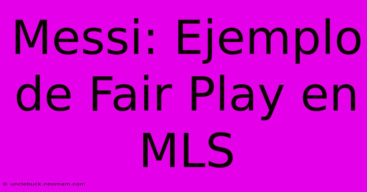 Messi: Ejemplo De Fair Play En MLS