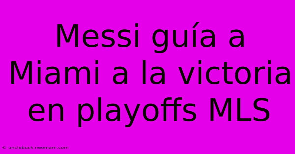 Messi Guía A Miami A La Victoria En Playoffs MLS