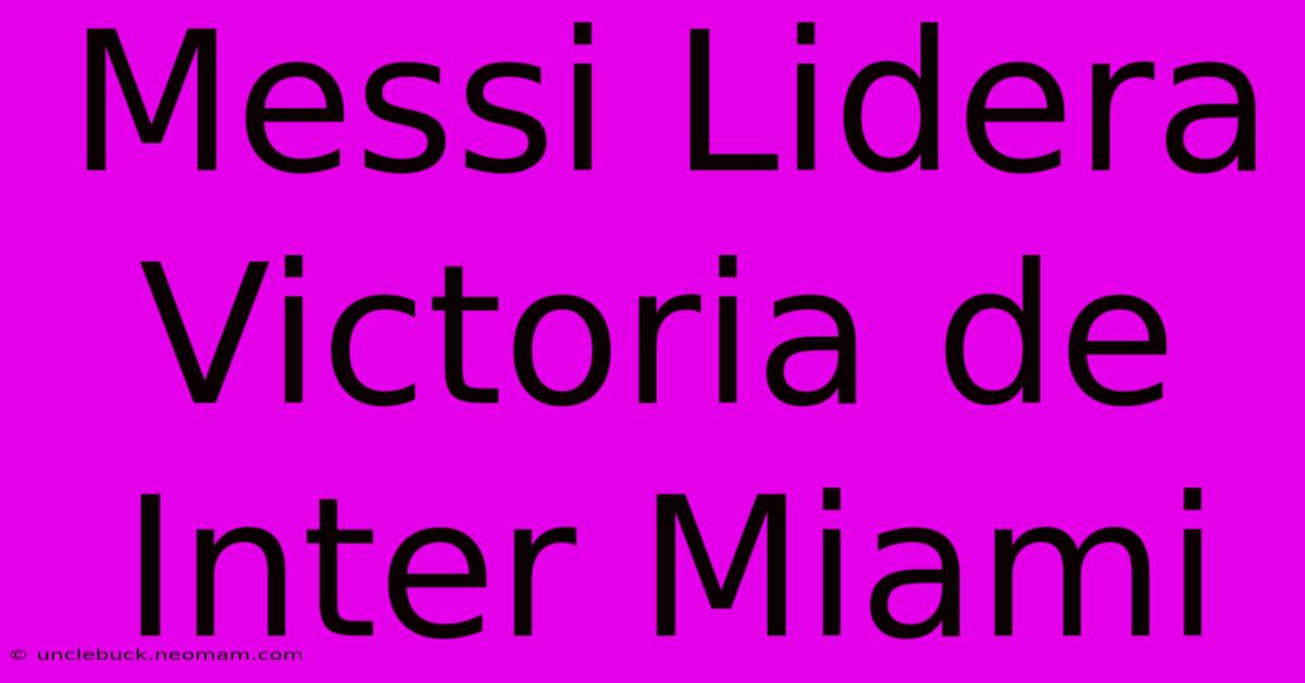 Messi Lidera Victoria De Inter Miami