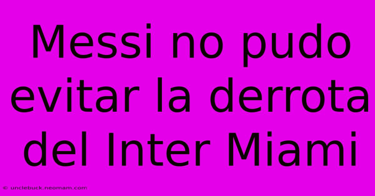 Messi No Pudo Evitar La Derrota Del Inter Miami 