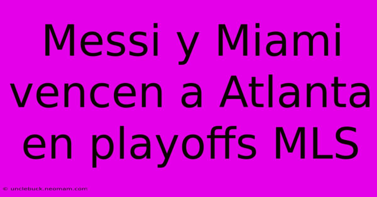 Messi Y Miami Vencen A Atlanta En Playoffs MLS