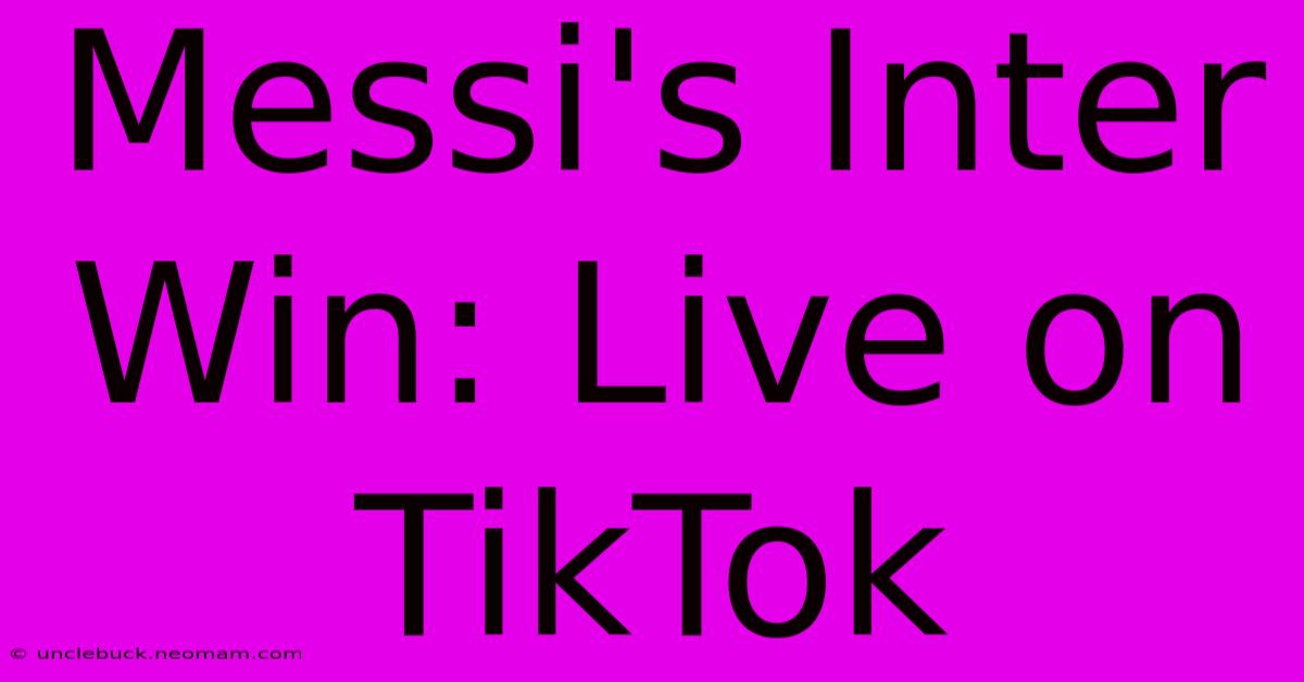 Messi's Inter Win: Live On TikTok