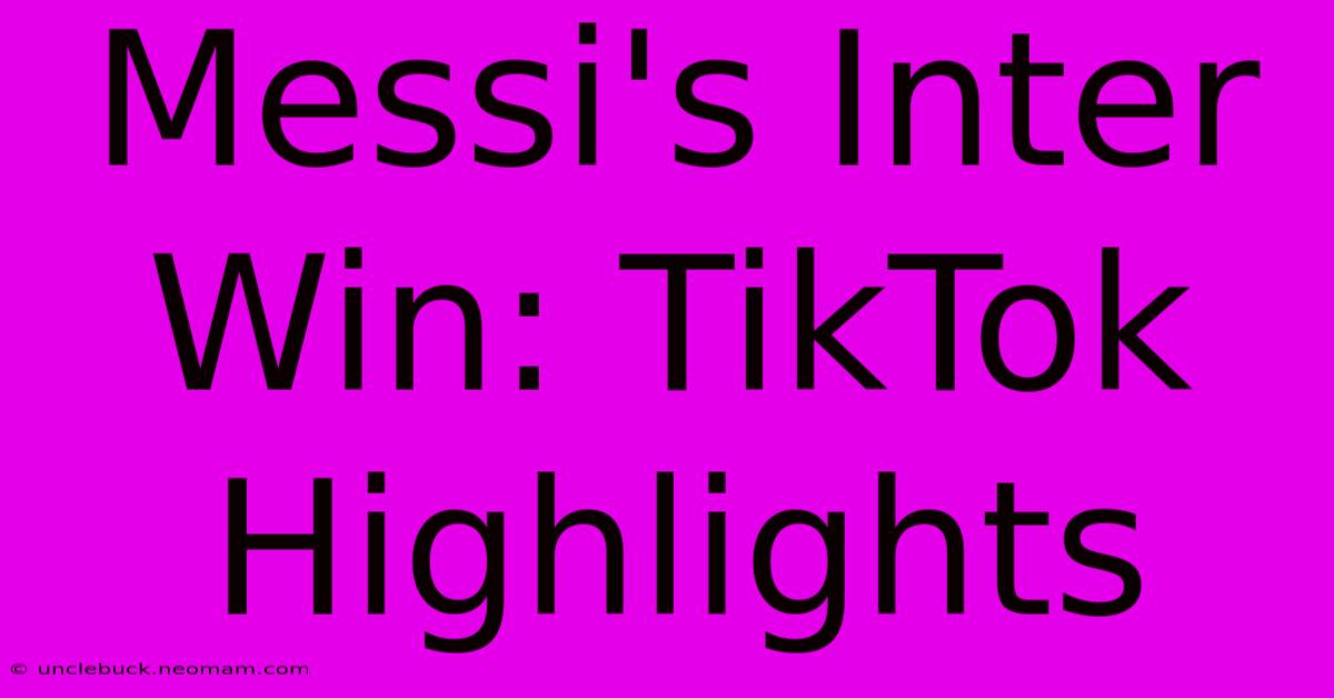 Messi's Inter Win: TikTok Highlights