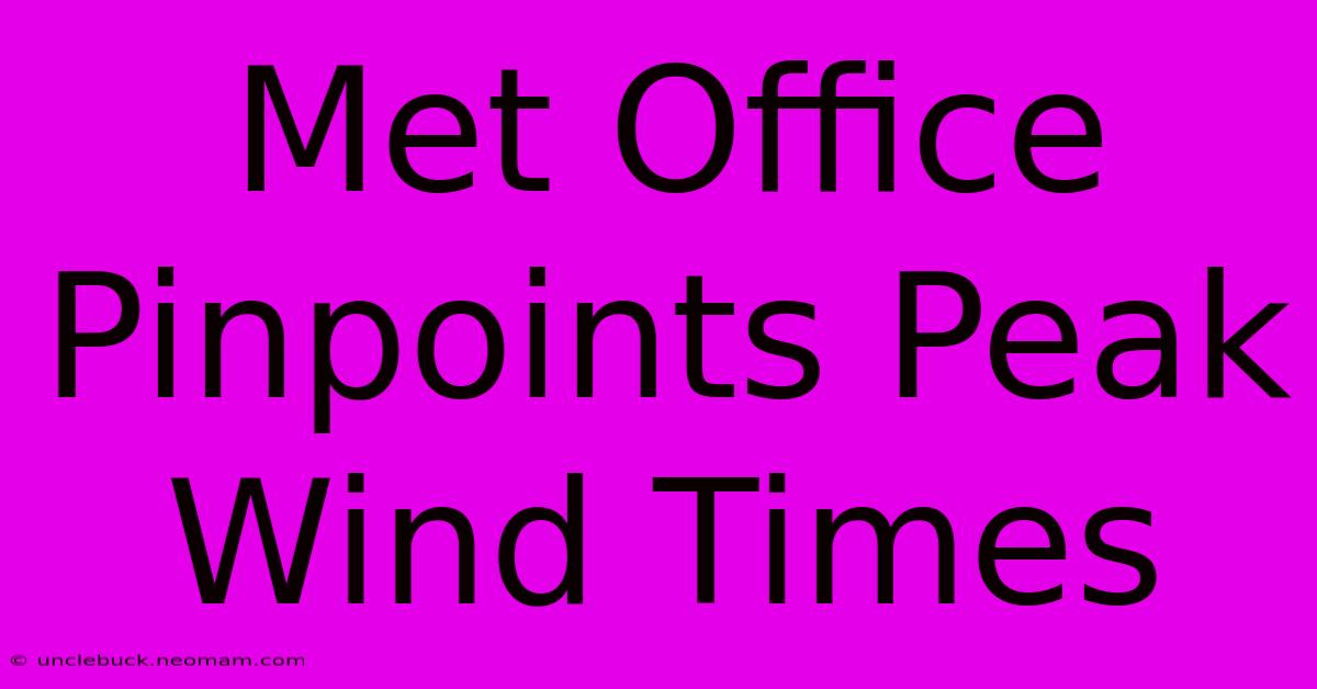 Met Office Pinpoints Peak Wind Times