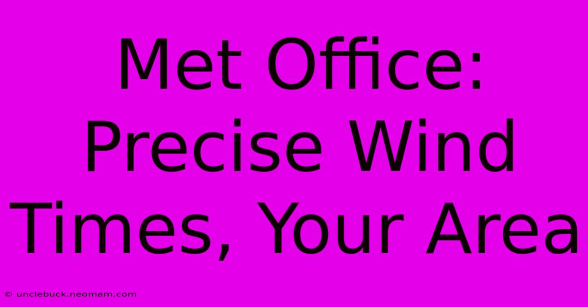 Met Office: Precise Wind Times, Your Area