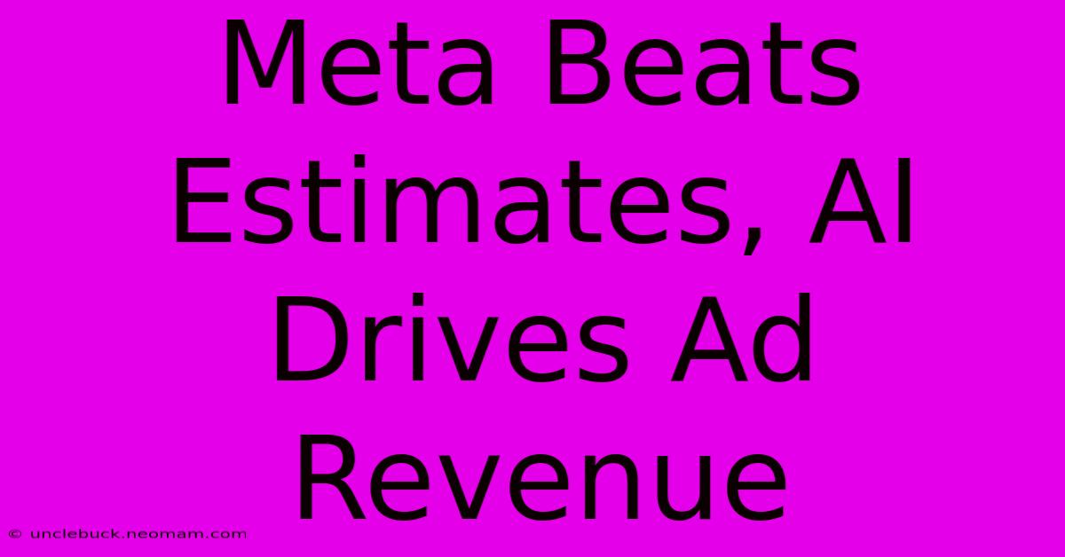 Meta Beats Estimates, AI Drives Ad Revenue