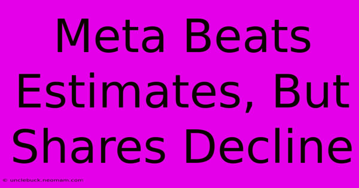 Meta Beats Estimates, But Shares Decline