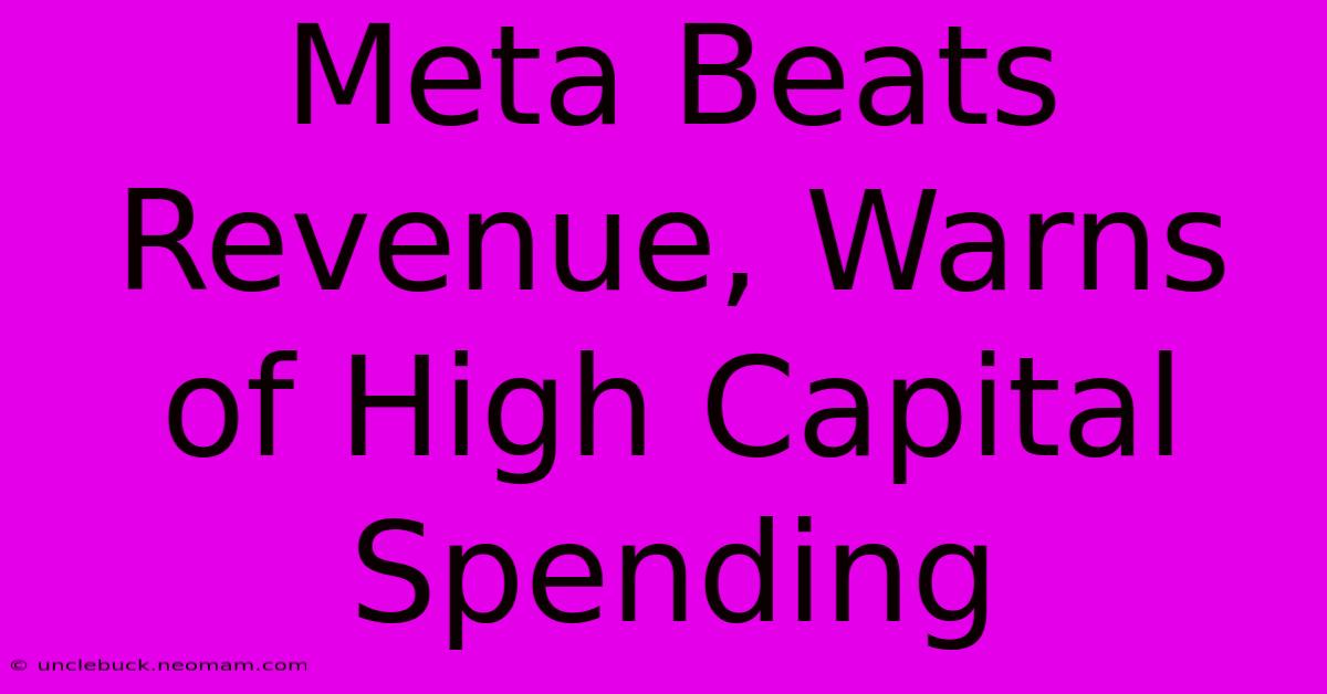 Meta Beats Revenue, Warns Of High Capital Spending