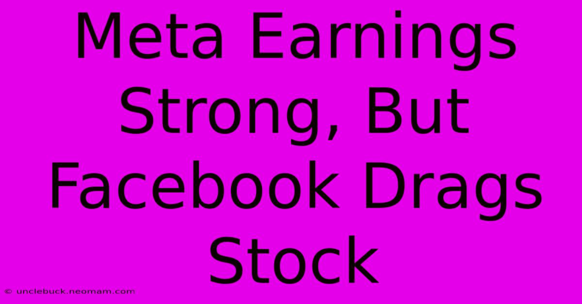 Meta Earnings Strong, But Facebook Drags Stock 