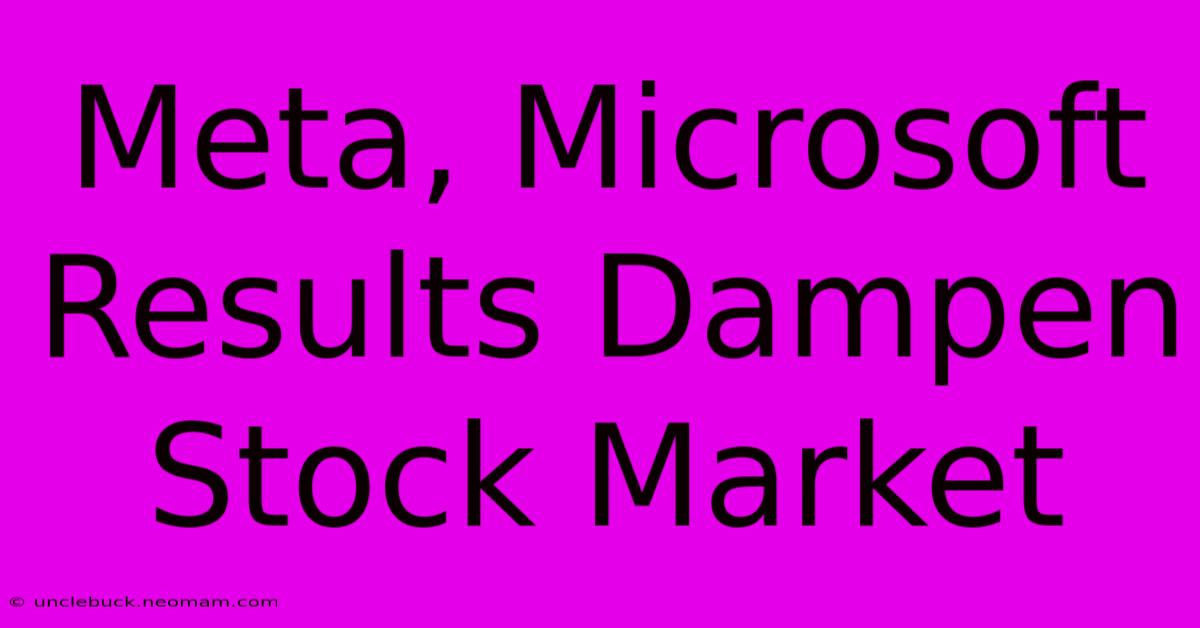 Meta, Microsoft Results Dampen Stock Market