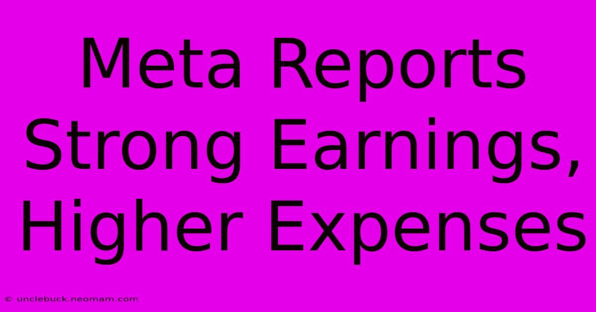 Meta Reports Strong Earnings, Higher Expenses