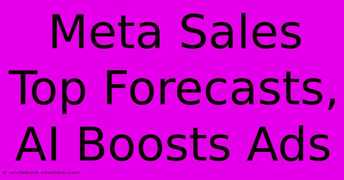 Meta Sales Top Forecasts, AI Boosts Ads