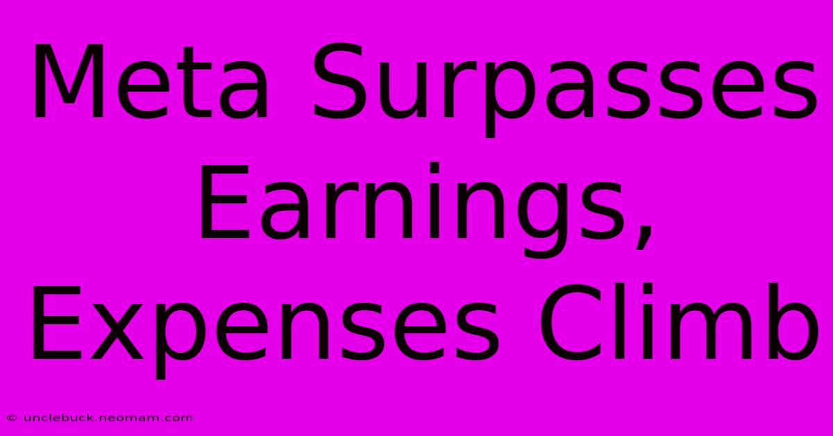 Meta Surpasses Earnings, Expenses Climb