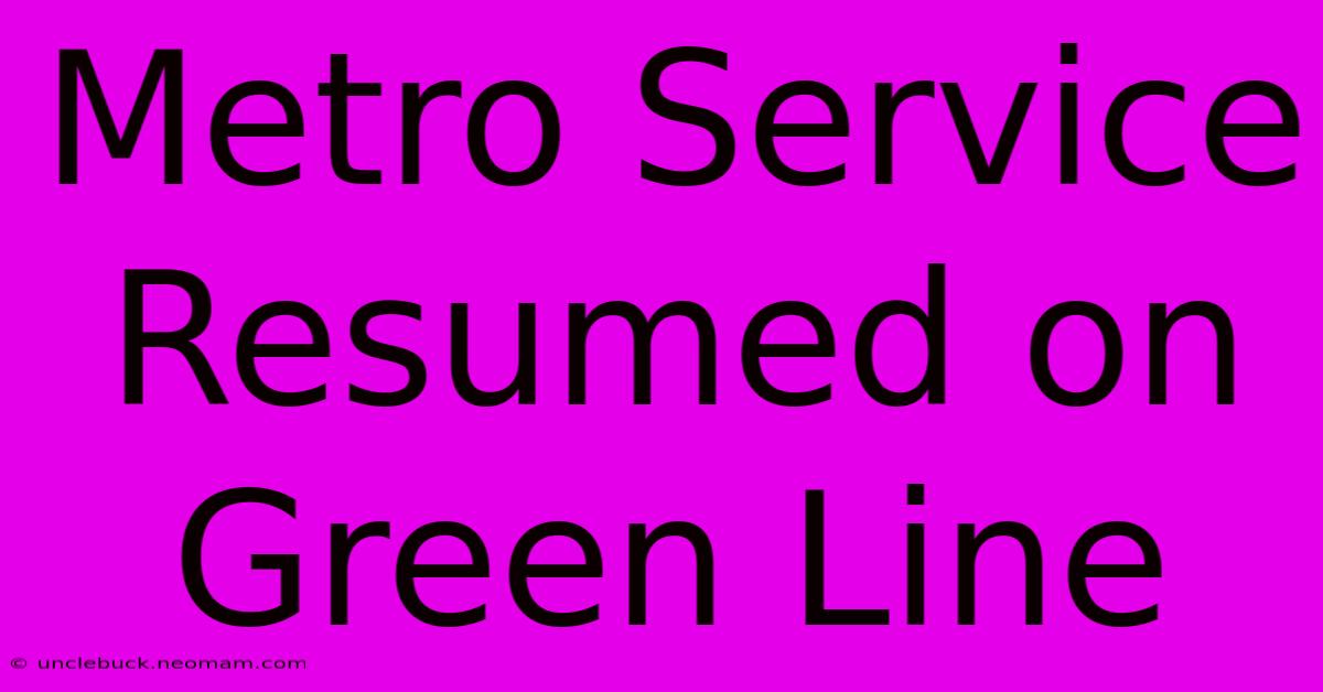 Metro Service Resumed On Green Line