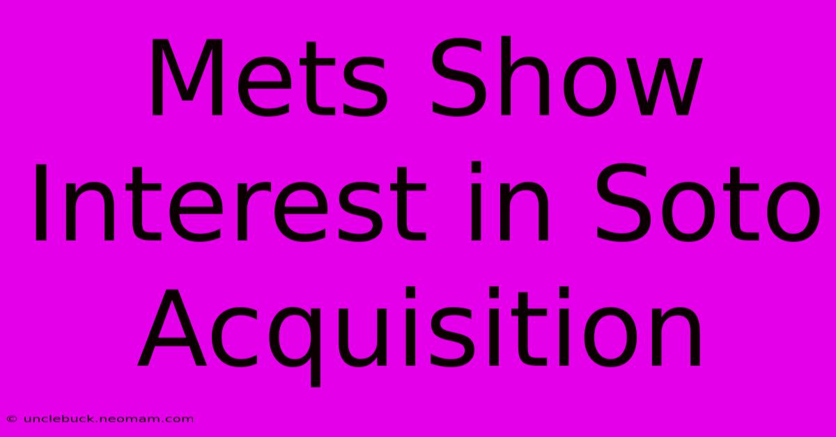 Mets Show Interest In Soto Acquisition