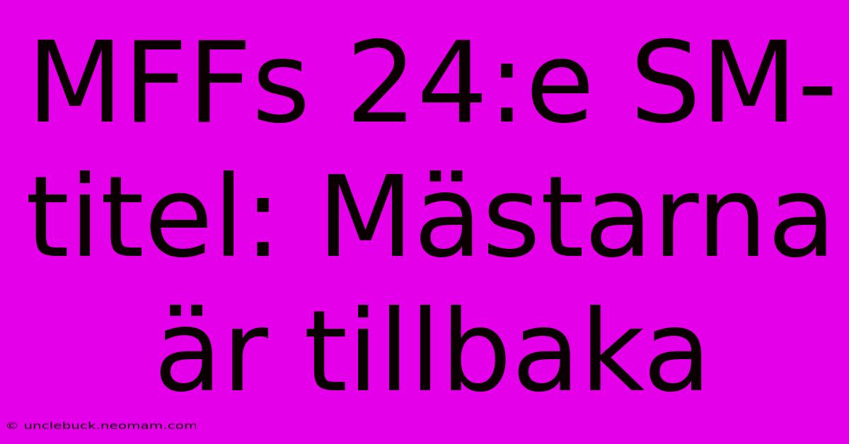 MFFs 24:e SM-titel: Mästarna Är Tillbaka