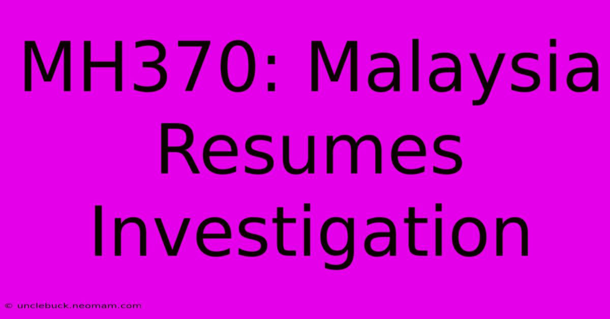 MH370: Malaysia Resumes Investigation