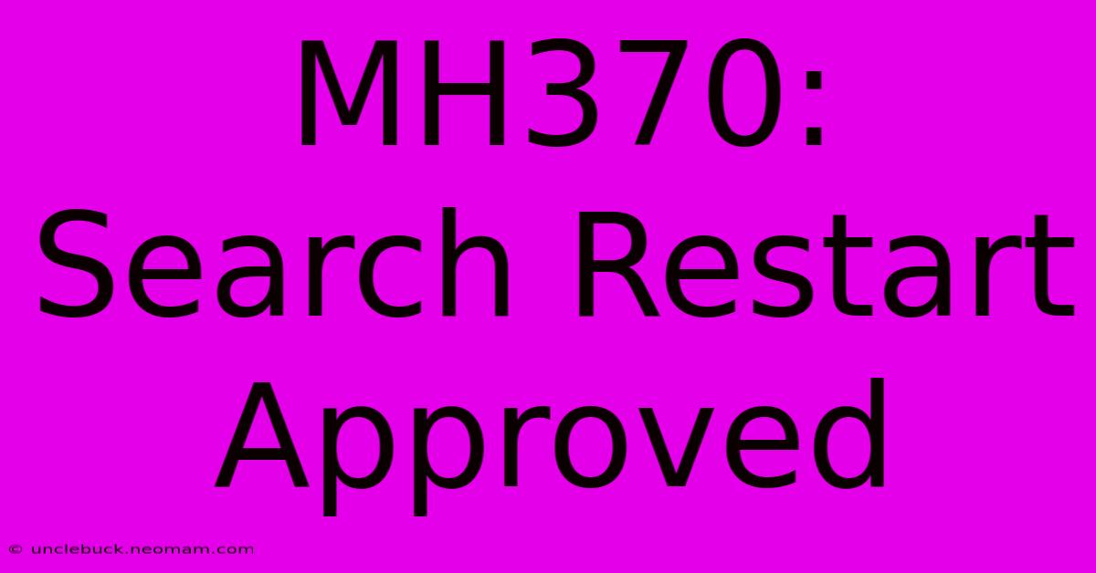 MH370: Search Restart Approved