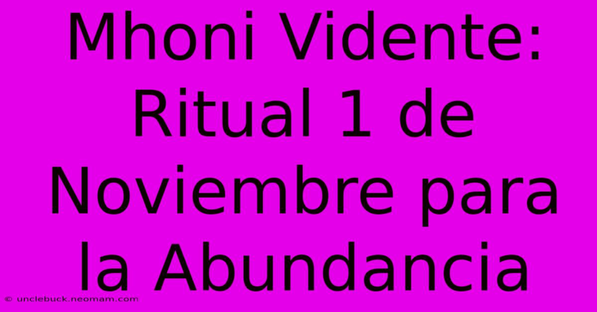 Mhoni Vidente: Ritual 1 De Noviembre Para La Abundancia 