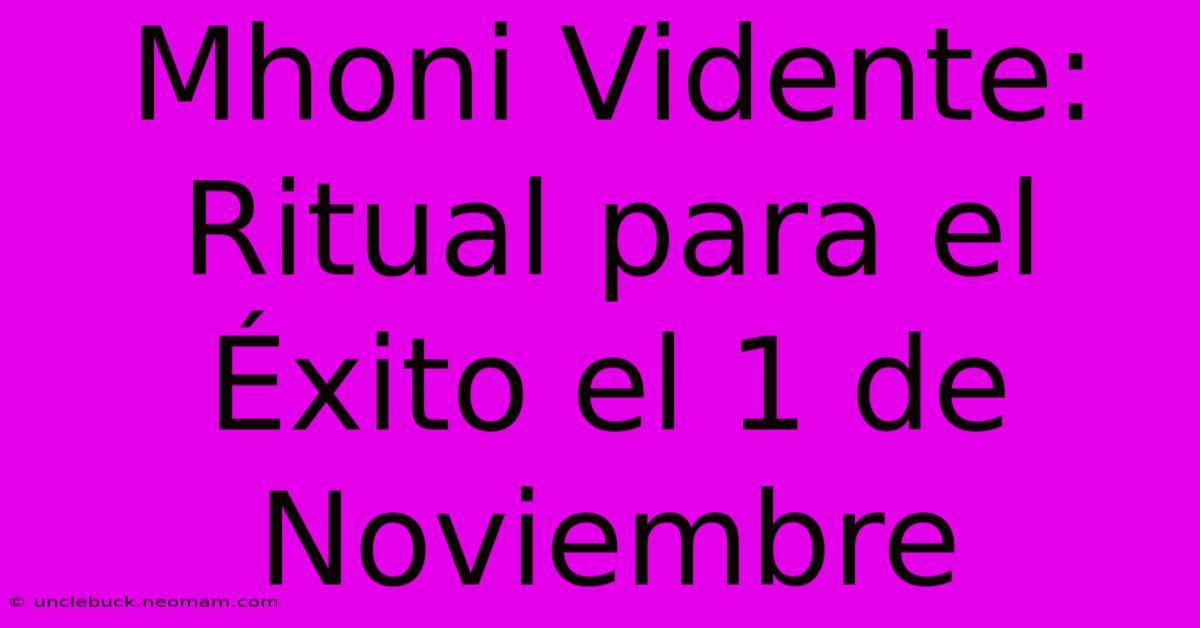 Mhoni Vidente: Ritual Para El Éxito El 1 De Noviembre 