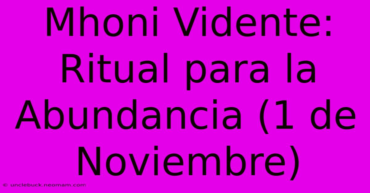 Mhoni Vidente: Ritual Para La Abundancia (1 De Noviembre)