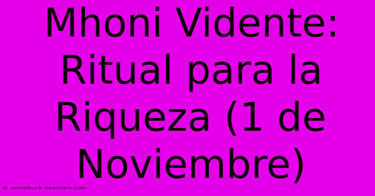 Mhoni Vidente: Ritual Para La Riqueza (1 De Noviembre) 