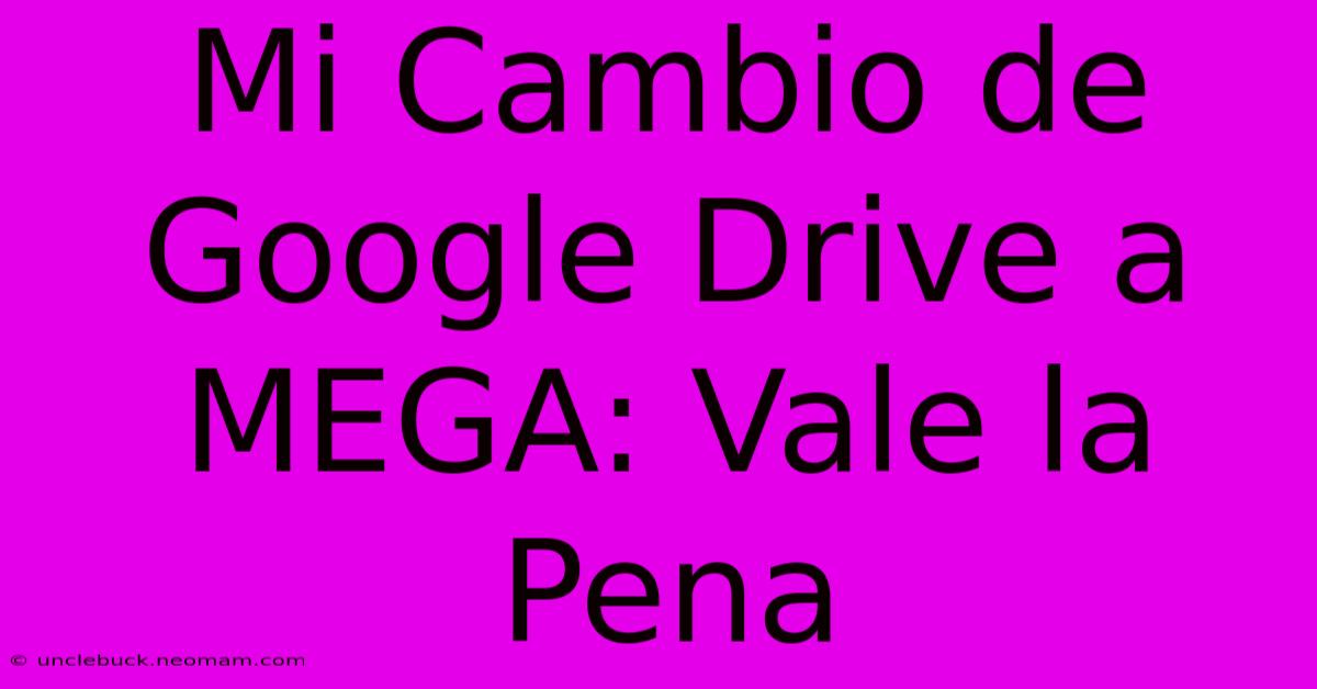 Mi Cambio De Google Drive A MEGA: Vale La Pena