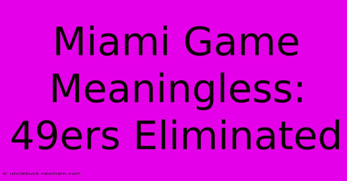 Miami Game Meaningless: 49ers Eliminated