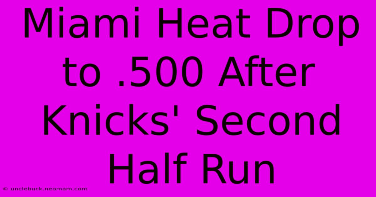 Miami Heat Drop To .500 After Knicks' Second Half Run