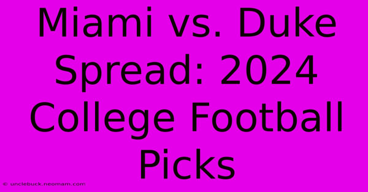 Miami Vs. Duke Spread: 2024 College Football Picks 