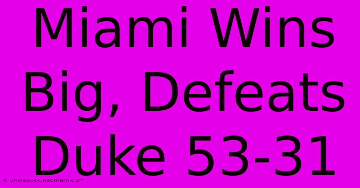 Miami Wins Big, Defeats Duke 53-31