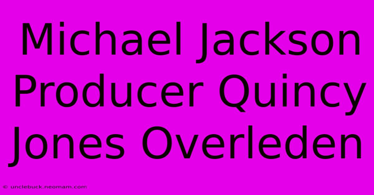 Michael Jackson Producer Quincy Jones Overleden