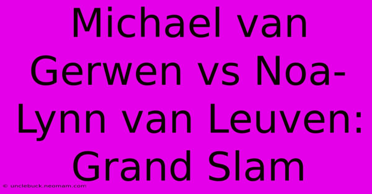 Michael Van Gerwen Vs Noa-Lynn Van Leuven: Grand Slam 