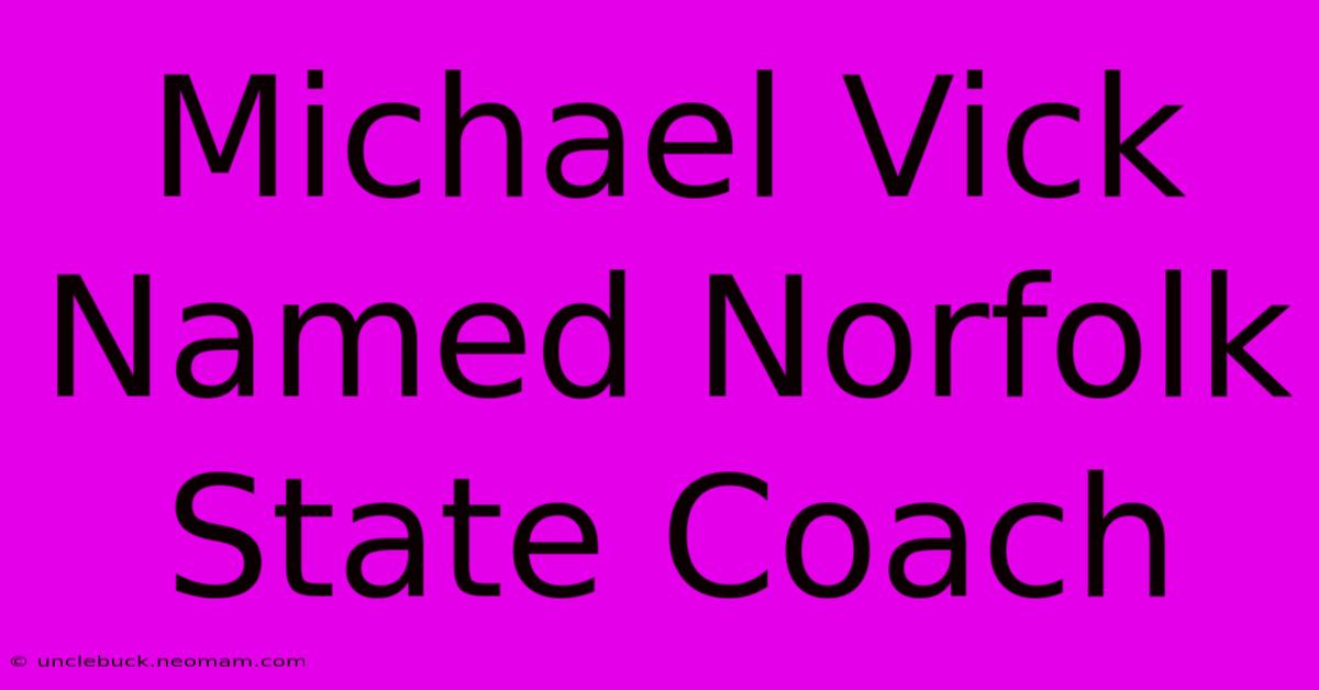 Michael Vick Named Norfolk State Coach