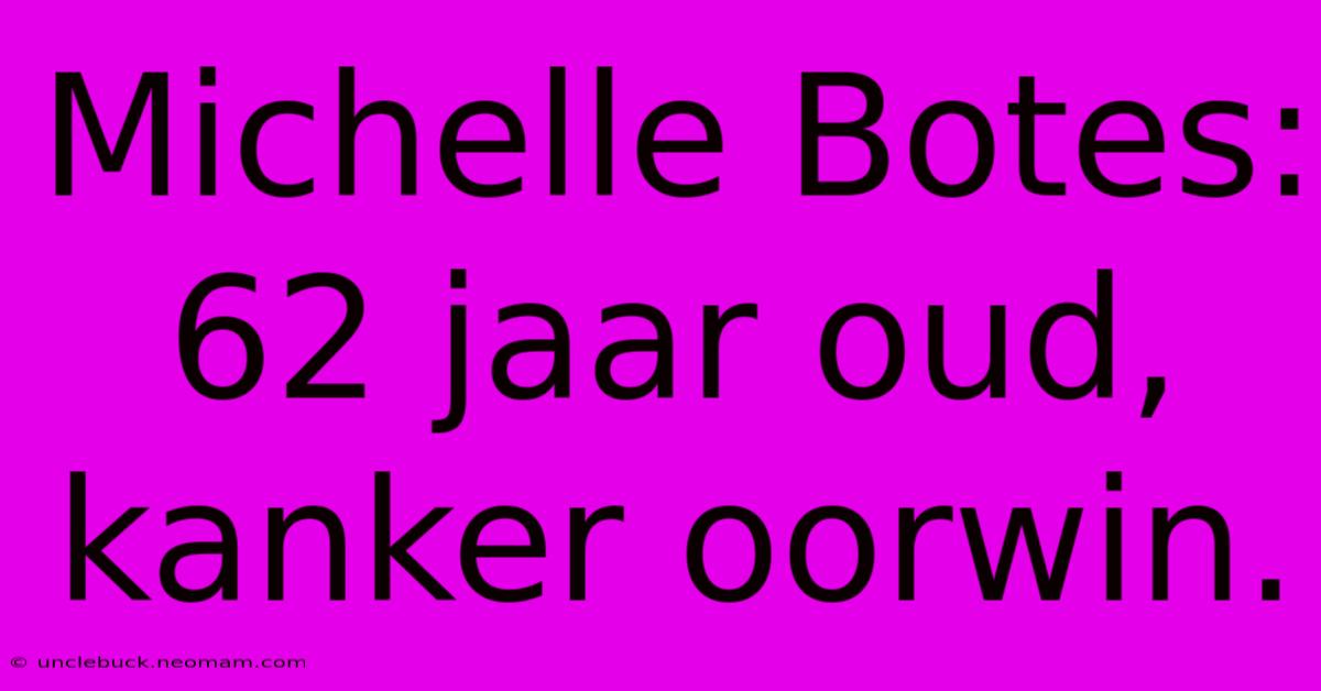 Michelle Botes: 62 Jaar Oud, Kanker Oorwin.