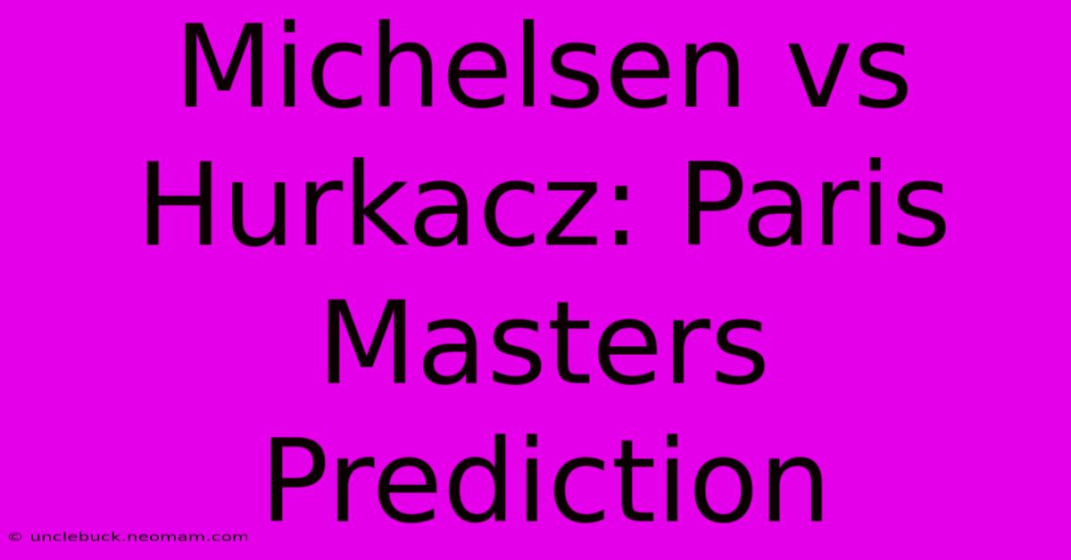 Michelsen Vs Hurkacz: Paris Masters Prediction