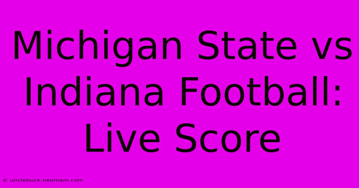 Michigan State Vs Indiana Football: Live Score